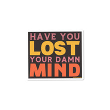 Load image into Gallery viewer, Good Southerner - Have You Lost Your Damn Mind Sticker