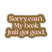 Load image into Gallery viewer, Big Moods - Sorry Can't. My Book Just Got Good Sticker