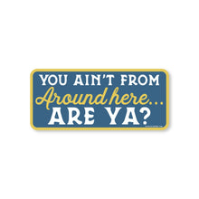 Load image into Gallery viewer, Good Southerner - You Ain't From Around Here, Are Ya? Sticker