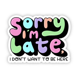 Big Moods - "Sorry I'm late, I don't want to be here" Text Sticker