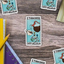 Load image into Gallery viewer, Big Moods - I Turn Coffee Into Education Teacher Sticker
