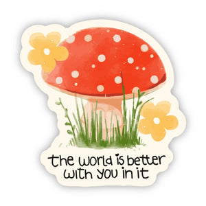 Big Moods - "The world is better with you in it" Mushroom Flower Sticker
