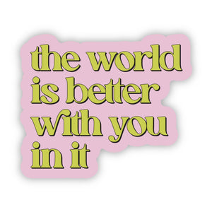 Big Moods - "The world is better with you in it" Inspirational Sticker