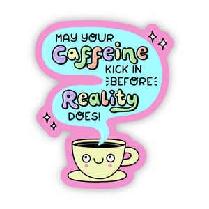 Big Moods - "May your Caffeine kick in before Reality does!" sticker