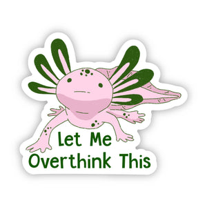 Big Moods - Let Me Overthink This Cute Axolotl Sticker