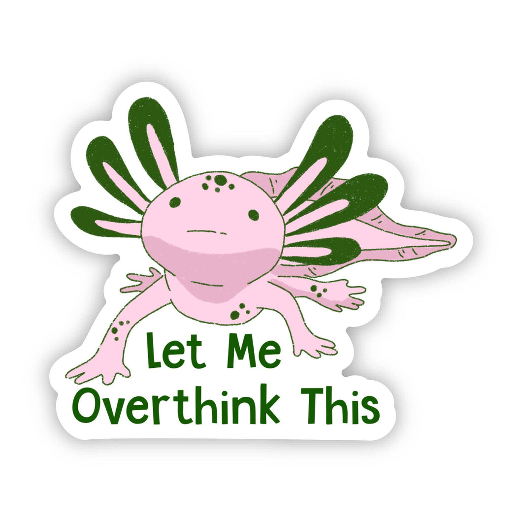 Big Moods - Let Me Overthink This Cute Axolotl Sticker