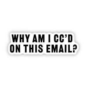 Big Moods - "Why am I CC'd on this email?" Funny Work Sticker