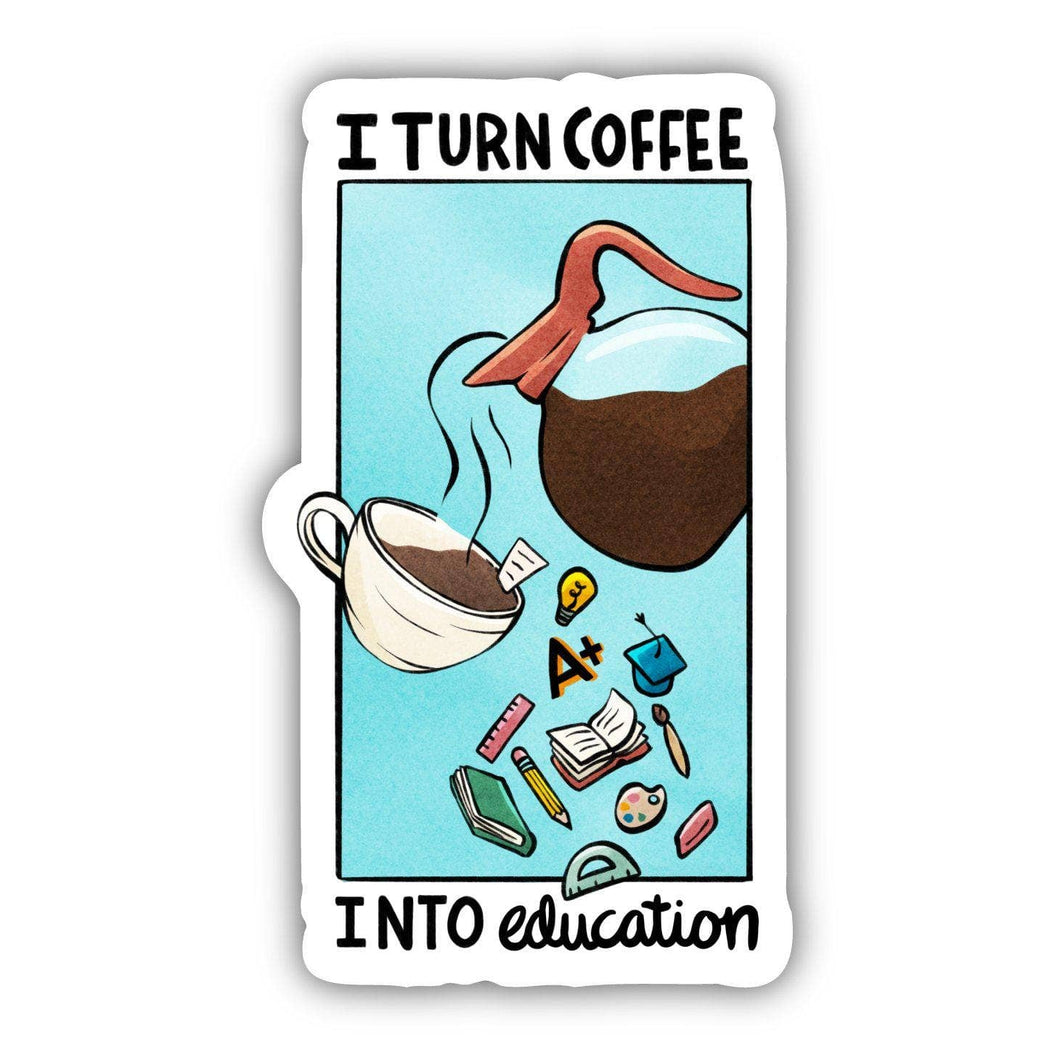 Big Moods - I Turn Coffee Into Education Teacher Sticker