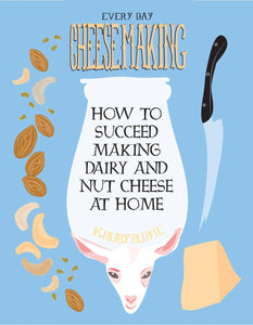 Microcosm Publishing & Distribution - Everyday Cheesemaking: Dairy & Nut Cheese at Home